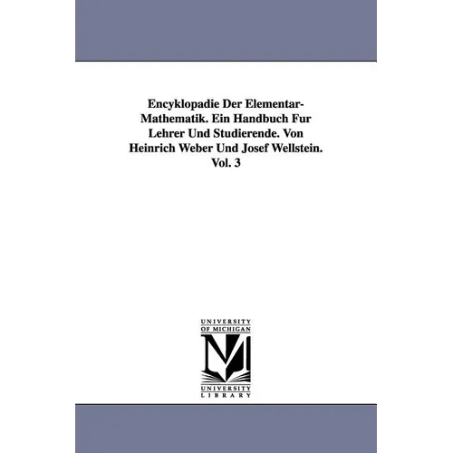 Encyklopädie Der Elementar-Mathematik. Ein Handbuch Für Lehrer Und Studierende. Von Heinrich Weber Und Josef Wellstein. Vol. 3