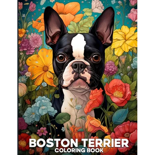 Boston Terrier Coloring Book: Adorable Boston Terrier Coloring Pages Featuring 50 Cute Illustrations of Dogs For Relaxation