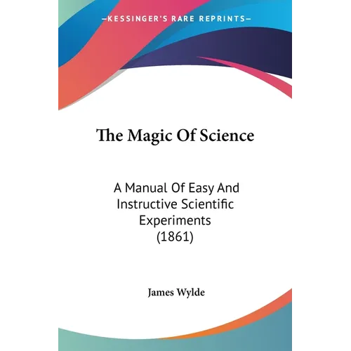 The Magic Of Science: A Manual Of Easy And Instructive Scientific Experiments (1861)