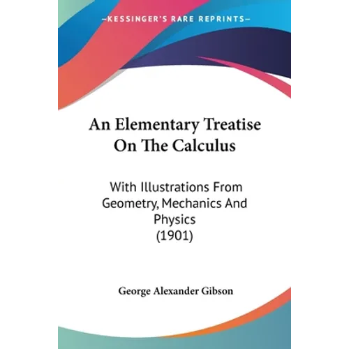 An Elementary Treatise On The Calculus: With Illustrations From Geometry, Mechanics And Physics (1901)