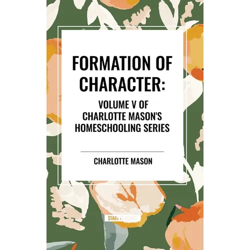Formation of Character, of Charlotte Mason's Original Homeschooling Series, Volume V