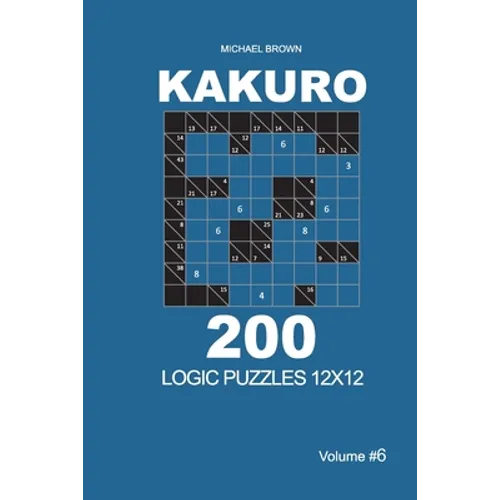 Kakuro - 200 Logic Puzzles 12x12 (Volume 6)