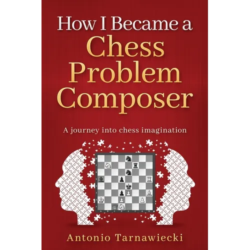 How I Became A Chess Problem Composer: A journey into chess imagination
