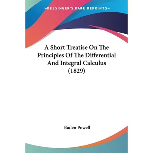 A Short Treatise On The Principles Of The Differential And Integral Calculus (1829)