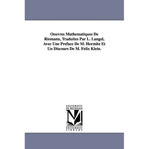 Oeuvres Mathematiques de Riemann, Traduites Par L. Langel, Avec Une Preface de M. Hermite Et Un Discours de M. Felix Klein.