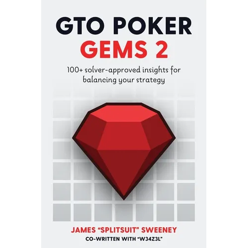 GTO Poker Gems 2: 100+ Solver-Approved Insights For Balancing Your Strategy