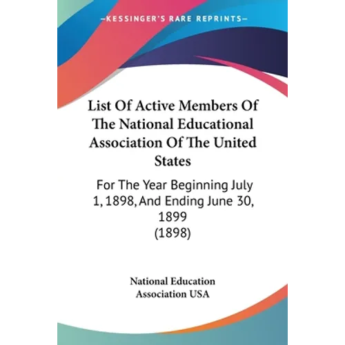 List Of Active Members Of The National Educational Association Of The United States: For The Year Beginning July 1, 1898, And Ending June 30, 1899 (18