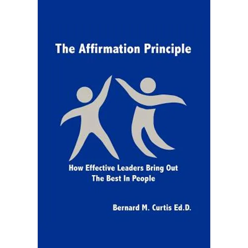 The Affirmation Principle: How Effective Leaders Bring Out the Best in People