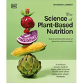 The Science of Plant-Based Nutrition: How to Enhance the Power of Plants for Optimal Health - Hardcover