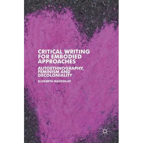 Critical Writing for Embodied Approaches: Autoethnography, Feminism and Decoloniality