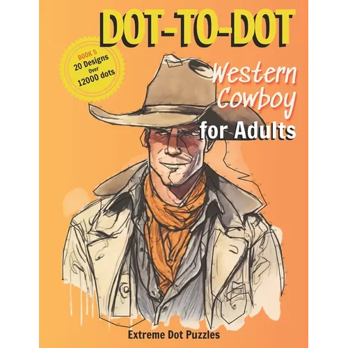 Dot-To-Dot: Western Cowboy for Adult: Extreme Dot Puzzles with 21 designs and over 12000 dots