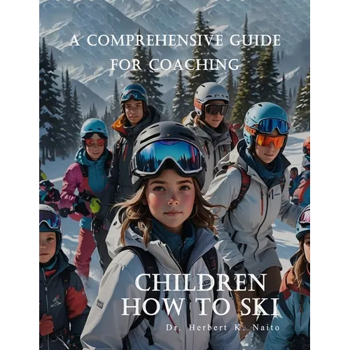 A Comprehensive Guide For Coaching Children How To Ski