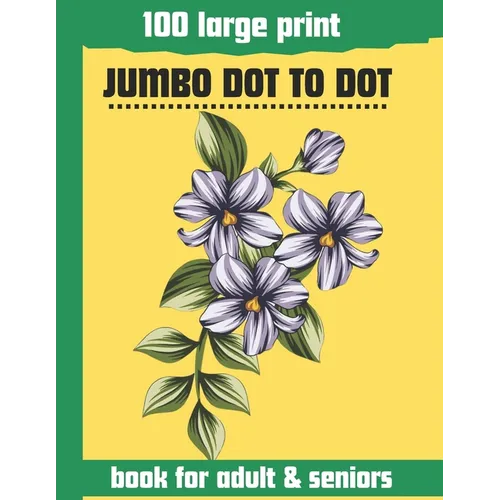 100 large print jumbo dot to dot book for adult & seniors: Large print Dot To Dot For Seniors and adult. Birds, Flowers, cats, and more...
