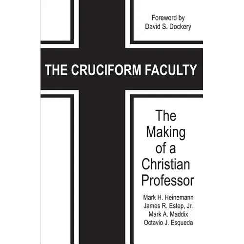 The Cruciform Faculty: The Making of a Christian Professor