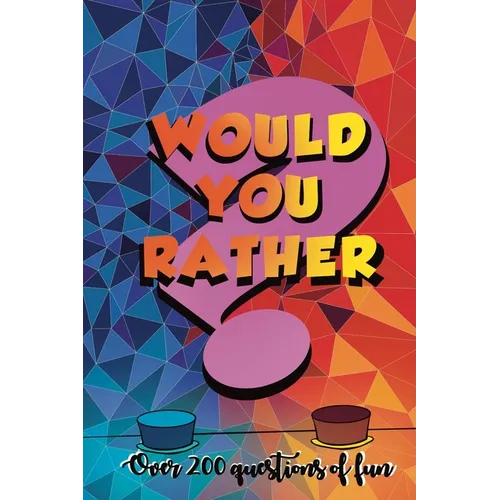 Would You Rather?: Over 200 Questions of Fun: Perfect for Adults and Teens: A Whacky Humorous Question Book To Play Within Families and Friends.