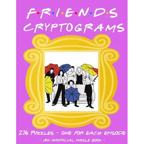 The Unofficial Friends Cryptogram Puzzle Book - 236 Puzzles to Decode: Iconic TV Show Puzzle Book Featuring All Episode Names To Solve