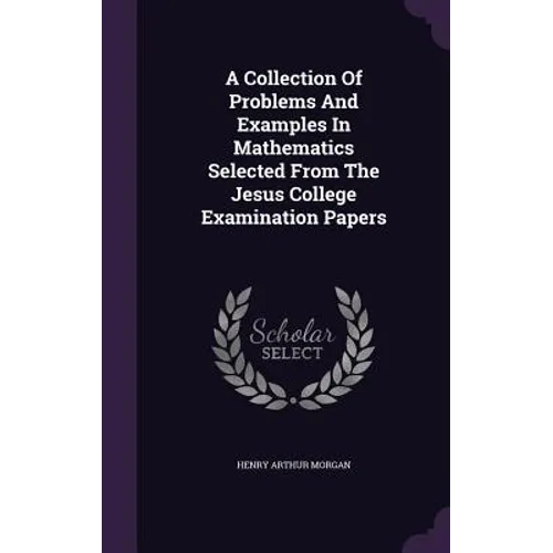 A Collection Of Problems And Examples In Mathematics Selected From The Jesus College Examination Papers