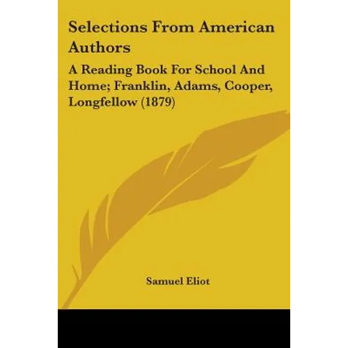 Selections From American Authors: A Reading Book For School And Home; Franklin, Adams, Cooper, Longfellow (1879)