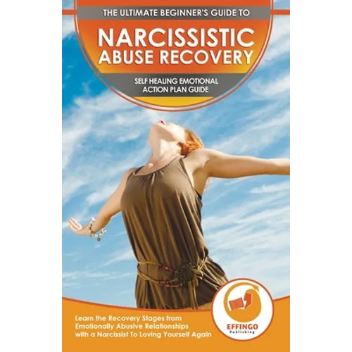 Narcissistic Abuse Recovery: The Ultimate Beginner's To Self Healing Emotional Plan Guide Through the Recovery Stages from Emotionally Abusive Rela