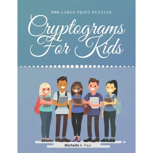 Cryptograms For Kids: Cryptogram Puzzle Book Based On Inspirational Quotes For Kids - Games Cryptograms, Word Puzzles Cryptograms