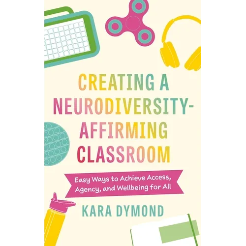 Creating a Neurodiversity-Affirming Classroom: Easy Ways to Achieve Access, Agency and Wellbeing for All
