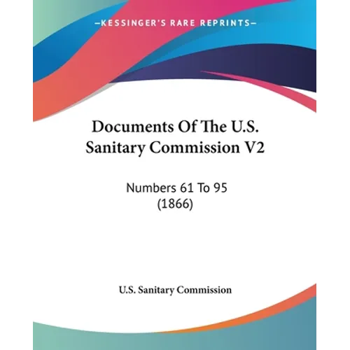 Documents Of The U.S. Sanitary Commission V2: Numbers 61 To 95 (1866)