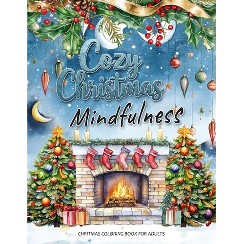 Cozy Christmas: A Mindfulness Christmas Coloring Book for Adults: Festive Scenes and Winter Mindfulness Activities for Relaxation, Med