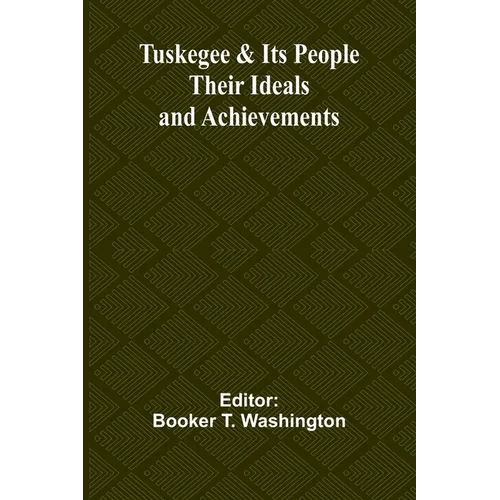 Tuskegee & Its People: Their Ideals and Achievements