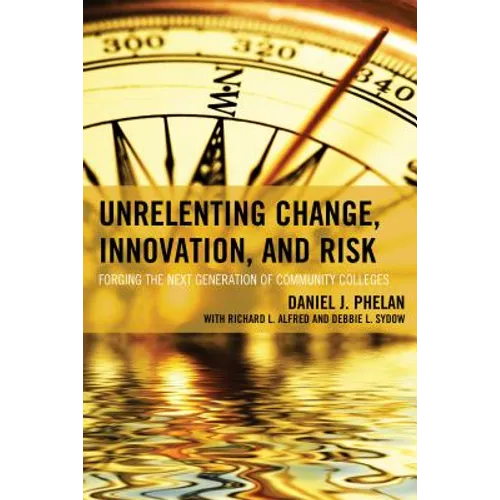 Unrelenting Change, Innovation, and Risk: Forging the Next Generation of Community Colleges