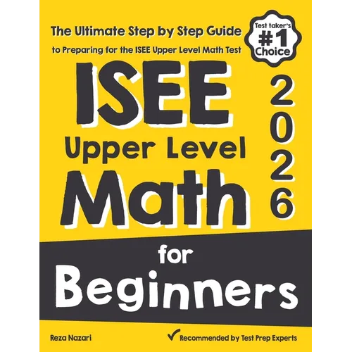 ISEE Upper Level Math for Beginners: The Ultimate Step by Step Guide to Preparing for the ISEE Upper Level Math Test