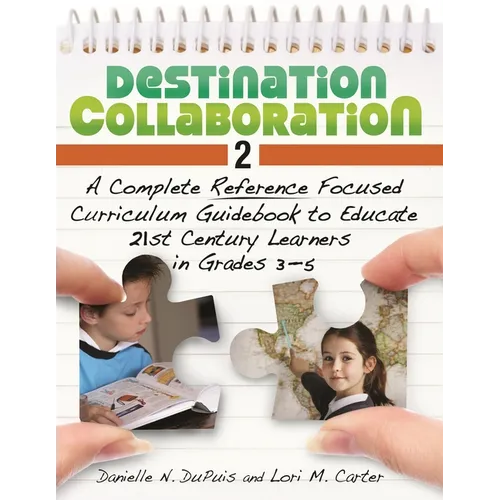 Destination Collaboration 2: A Complete Reference Focused Curriculum Guidebook to Educate 21st Century Learners in Grades 3-5