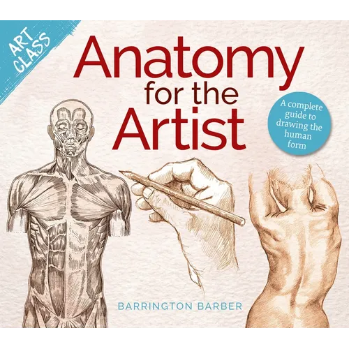 Art Class: Anatomy for the Artist: A Complete Guide to Drawing the Human Form
