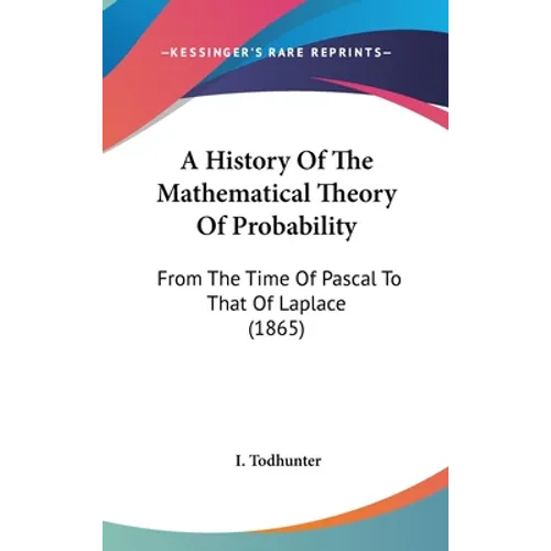 A History Of The Mathematical Theory Of Probability: From The Time Of Pascal To That Of Laplace (1865)