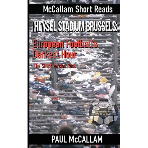 Heysel Stadium Brussels: European Football's Darkest Hour The Short Version Read