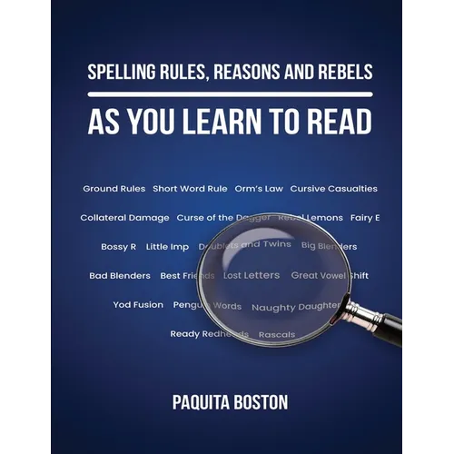 Spelling Rules, Reasons and Rebels as you Learn to Read