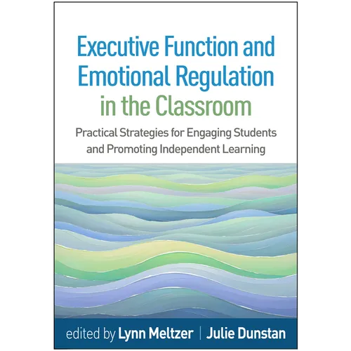 Executive Function and Emotional Regulation in the Classroom: Practical Strategies for Engaging Students and Promoting Independent Learning