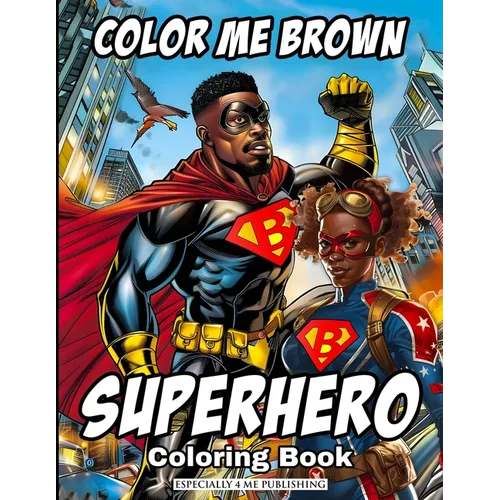 Color Me Brown: SUPERHERO Coloring Book: Showcasing the strength and diversity of Black SUPERHEROES, featuring inspiring illustrations
