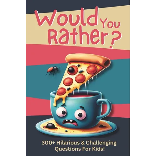 Would You Rather?: 300+ Hilarious & Challenging Questions For Kids!