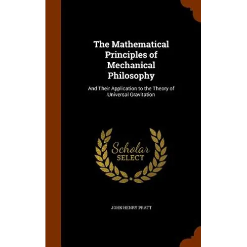 The Mathematical Principles of Mechanical Philosophy: And Their Application to the Theory of Universal Gravitation