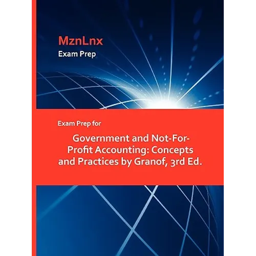 Exam Prep for Government and Not-For-Profit Accounting: Concepts and Practices by Granof, 3rd Ed.