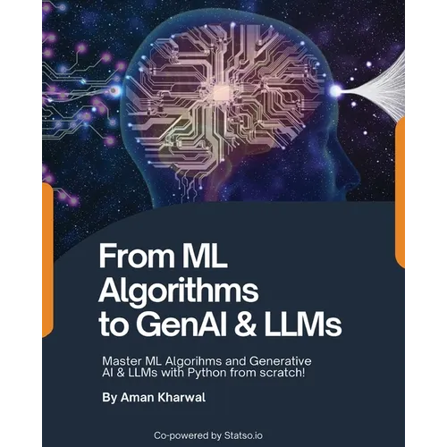 From ML Algorithms to GenAI & LLMs: Master ML Algorithms and Generative AI & LLMs with Python from scratch!: Master MAlgorithms and Generative AI & LL